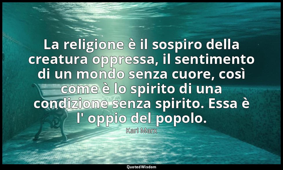 La religione è il sospiro della creatura oppressa, il sentimento di un mondo sen — Karl Marx