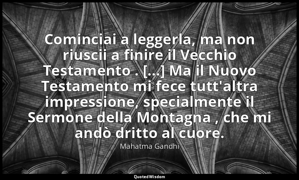 Cominciai a leggerla, ma non riuscii a finire il Vecchio Testamento . [...] Ma i — Mahatma Gandhi