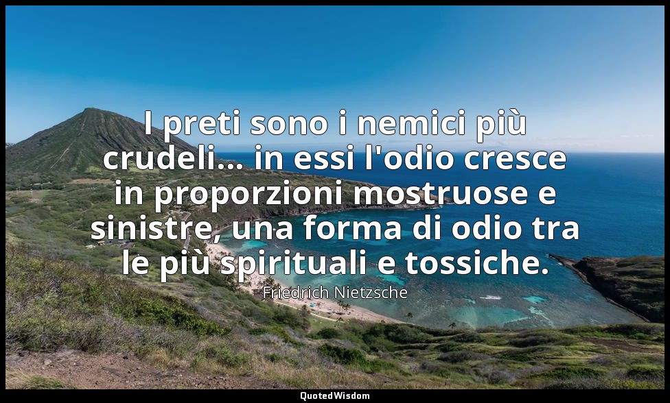 I preti sono i nemici più crudeli... in essi l'odio cresce in proporzioni mostru — Friedrich Nietzsche