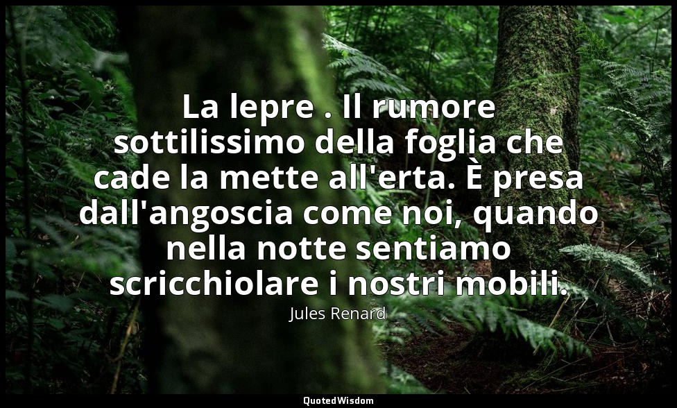 La lepre . Il rumore sottilissimo della foglia che cade la mette all'erta. È pre — Jules Renard