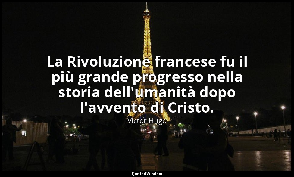 La Rivoluzione francese fu il più grande progresso nella storia dell'umanità dop — Victor Hugo