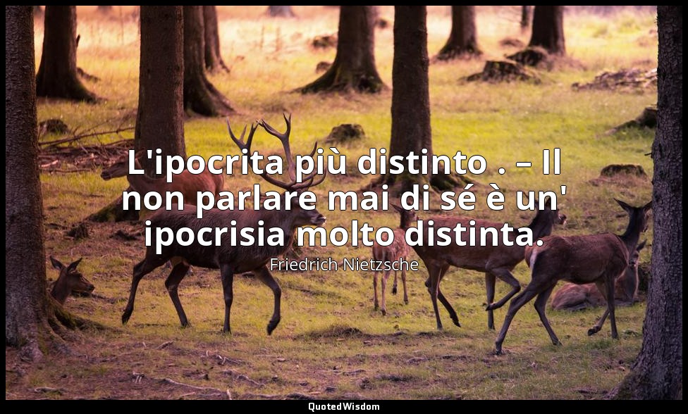 L'ipocrita più distinto . – Il non parlare mai di sé è un' ipocrisia molto disti — Friedrich Nietzsche