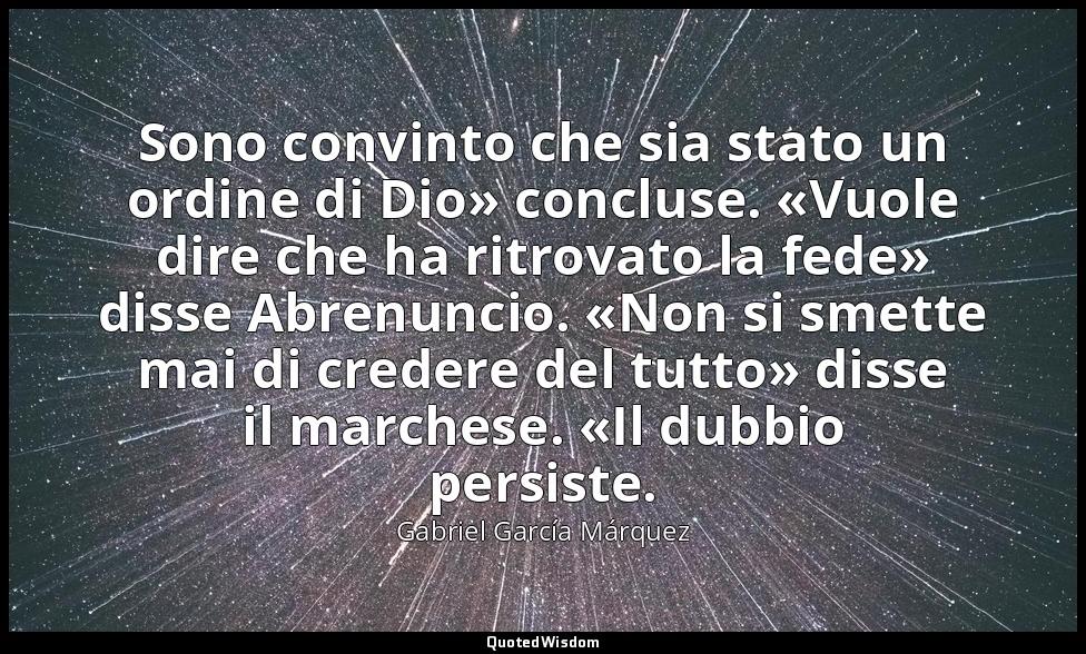 Sono convinto che sia stato un ordine di Dio» concluse. «Vuole dire che ha ritro — Gabriel García Márquez