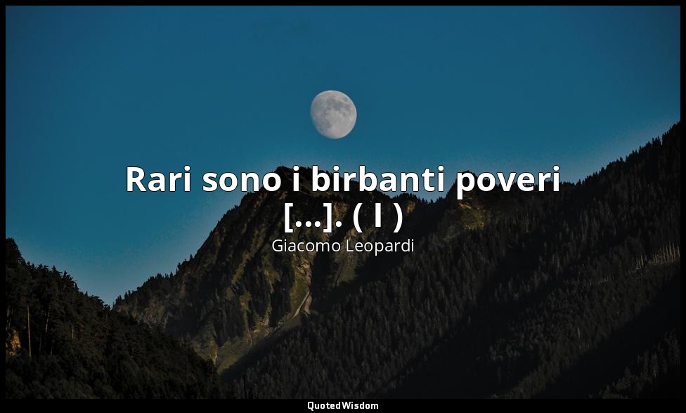 Rari sono i birbanti poveri [...]. ( I ) — Giacomo Leopardi