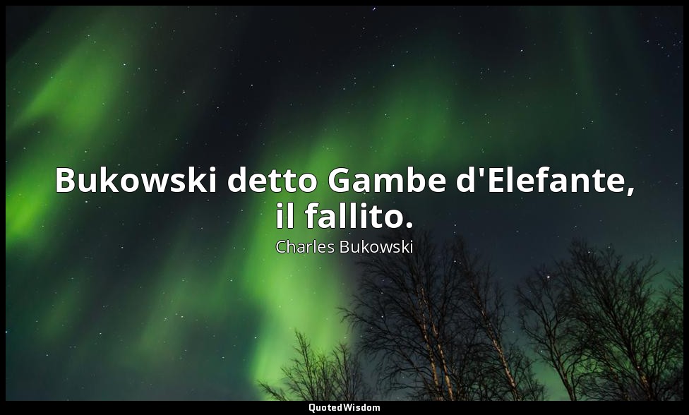 Bukowski detto Gambe d'Elefante, il fallito. (da Tre donne ) — Charles Bukowski