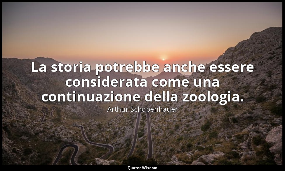La storia potrebbe anche essere considerata come una continuazione della zoologi — Arthur Schopenhauer