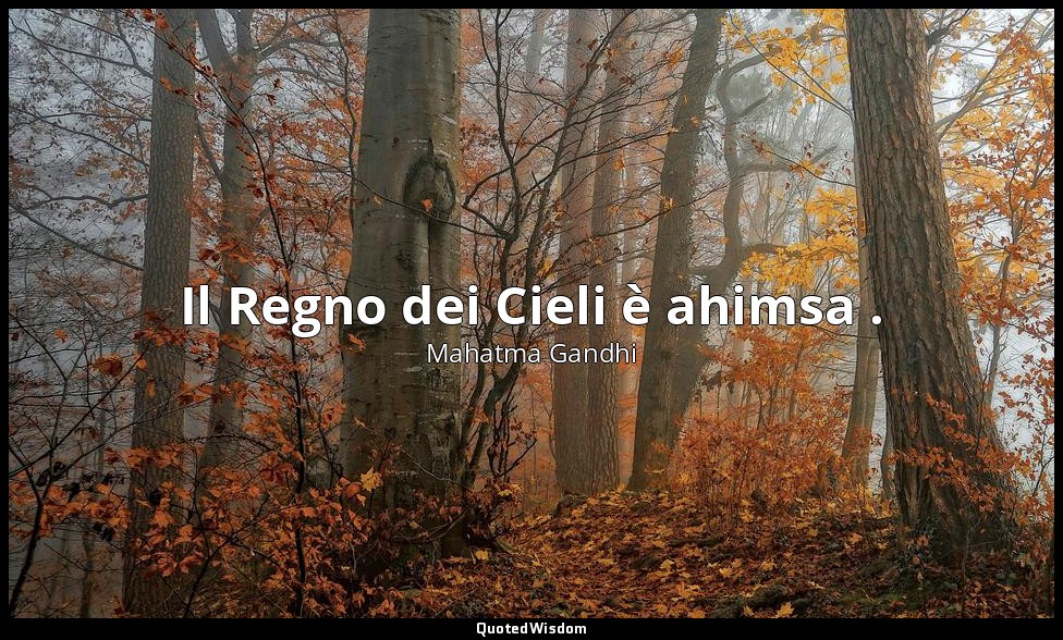 Il Regno dei Cieli è ahimsa . — Mahatma Gandhi