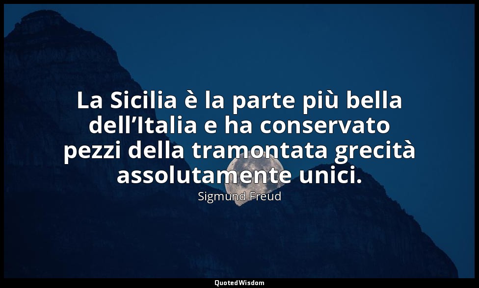 La Sicilia è la parte più bella dell’Italia e ha conservato pezzi della tramonta — Sigmund Freud