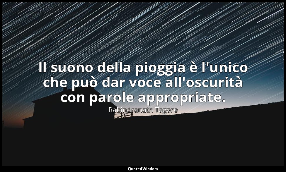 Il suono della pioggia è l'unico che può dar voce all'oscurità con parole approp — Rabindranath Tagore