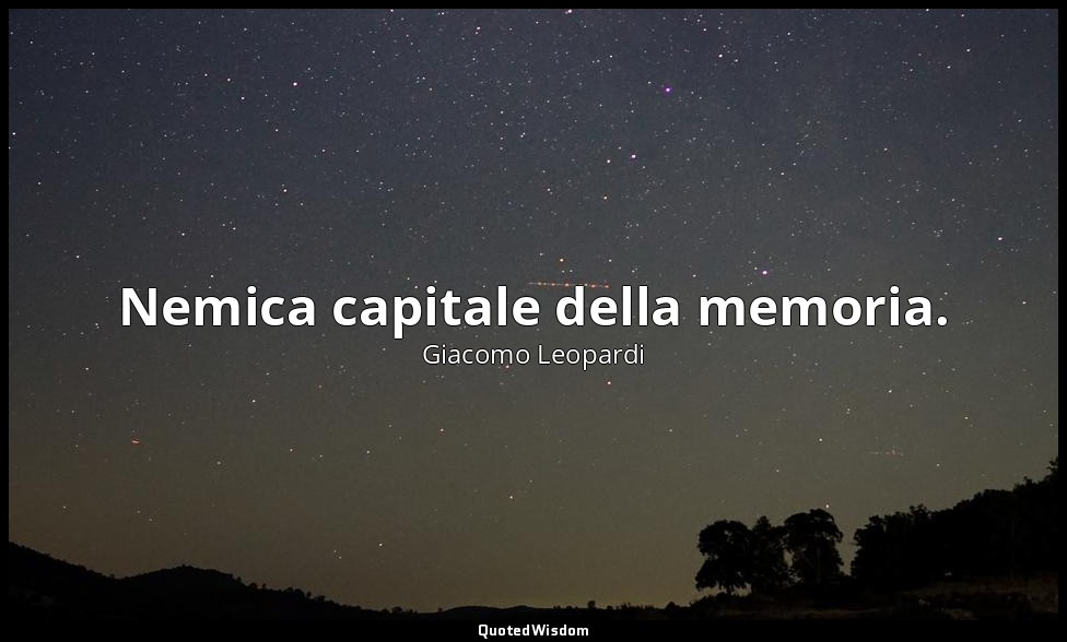 Nemica capitale della memoria. — Giacomo Leopardi