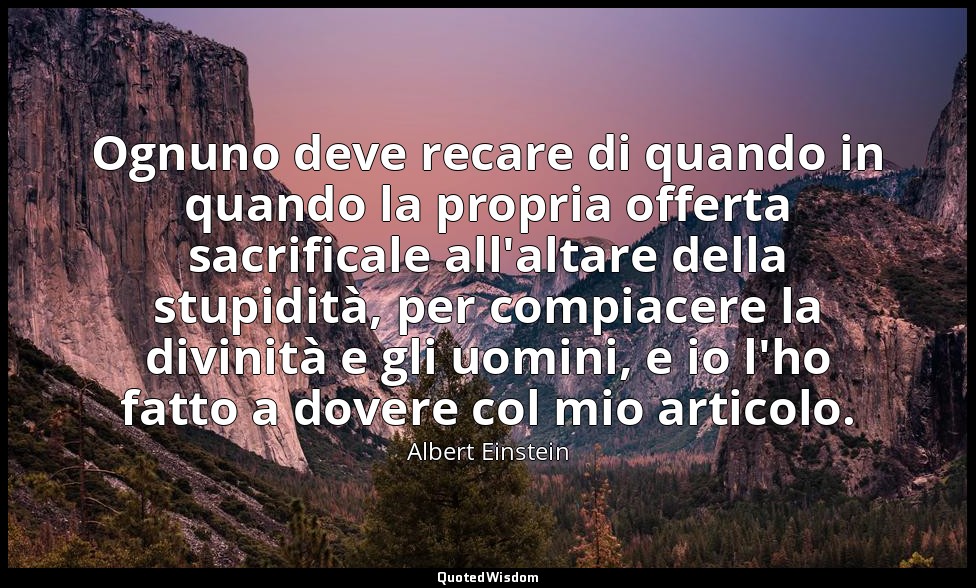 Ognuno deve recare di quando in quando la propria offerta sacrificale all'altare — Albert Einstein