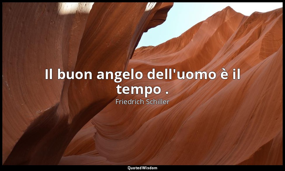 Il buon angelo dell'uomo è il tempo . — Friedrich Schiller