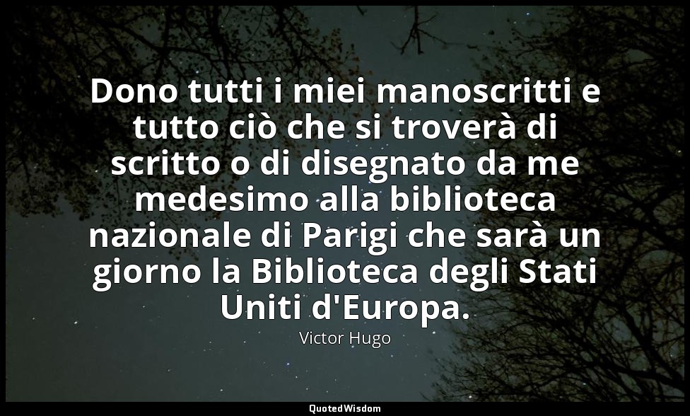 Dono tutti i miei manoscritti e tutto ciò che si troverà di scritto o di disegna — Victor Hugo