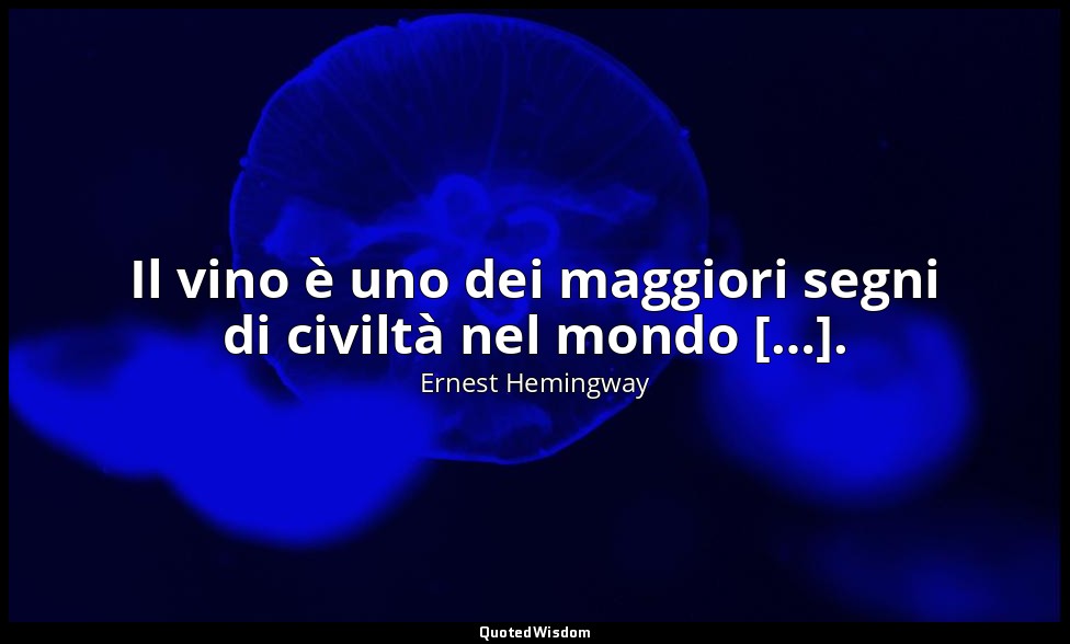 Il vino è uno dei maggiori segni di civiltà nel mondo […]. — Ernest Hemingway
