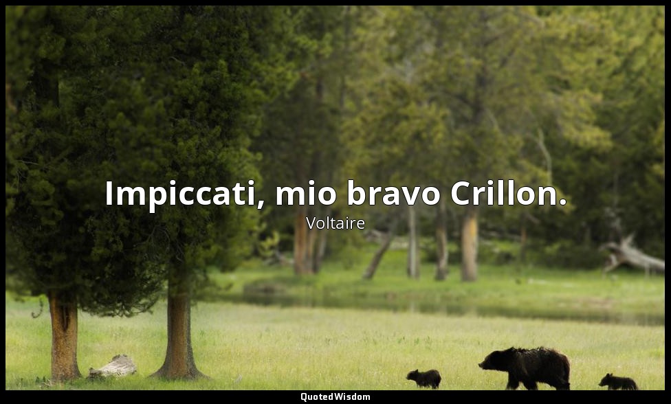 Impiccati, mio bravo Crillon. — Voltaire