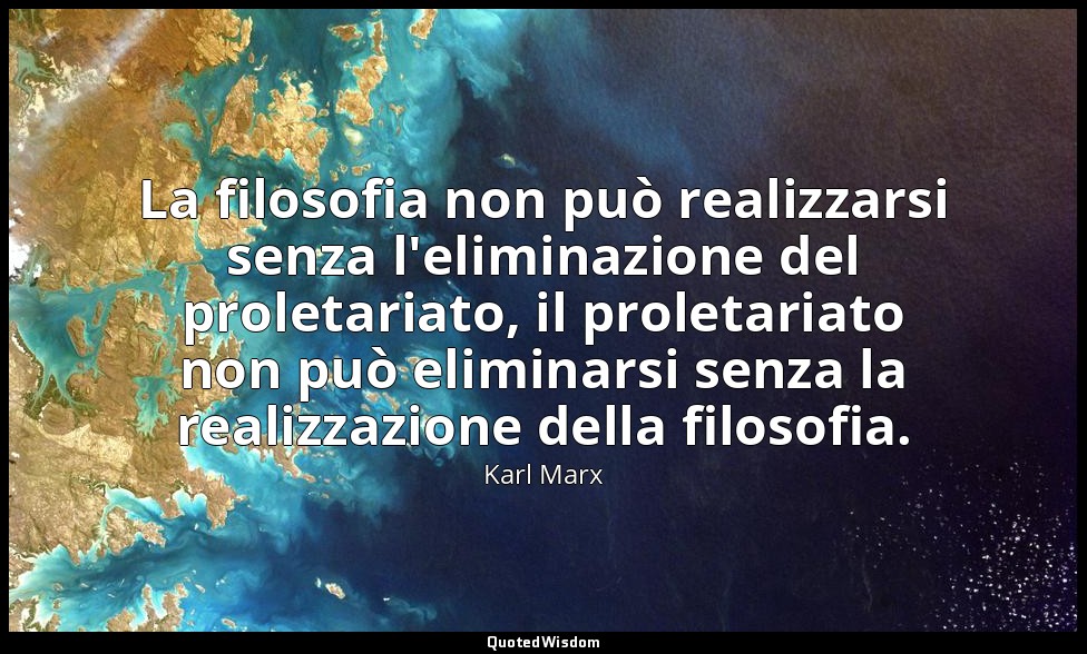 La filosofia non può realizzarsi senza l'eliminazione del proletariato, il prole — Karl Marx