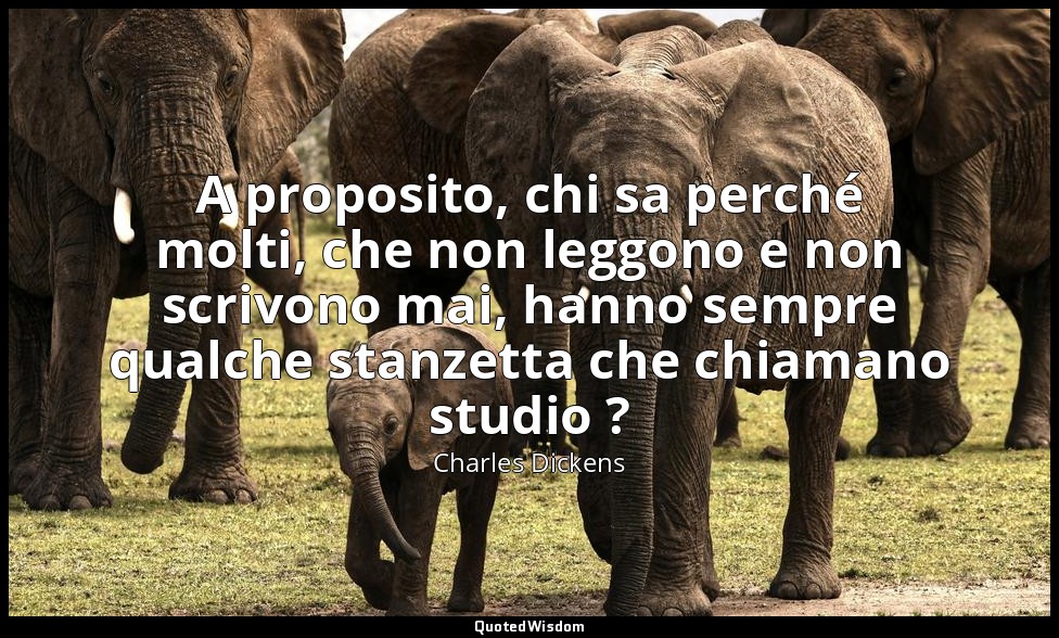 A proposito, chi sa perché molti, che non leggono e non scrivono mai, hanno semp — Charles Dickens