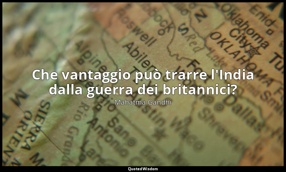 Che vantaggio può trarre l'India dalla guerra dei britannici? — Mahatma Gandhi