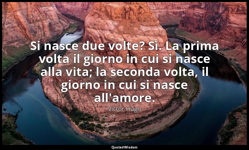 Si nasce due volte? Sì. La prima volta il giorno in cui si nasce alla vita; la s — Victor Hugo