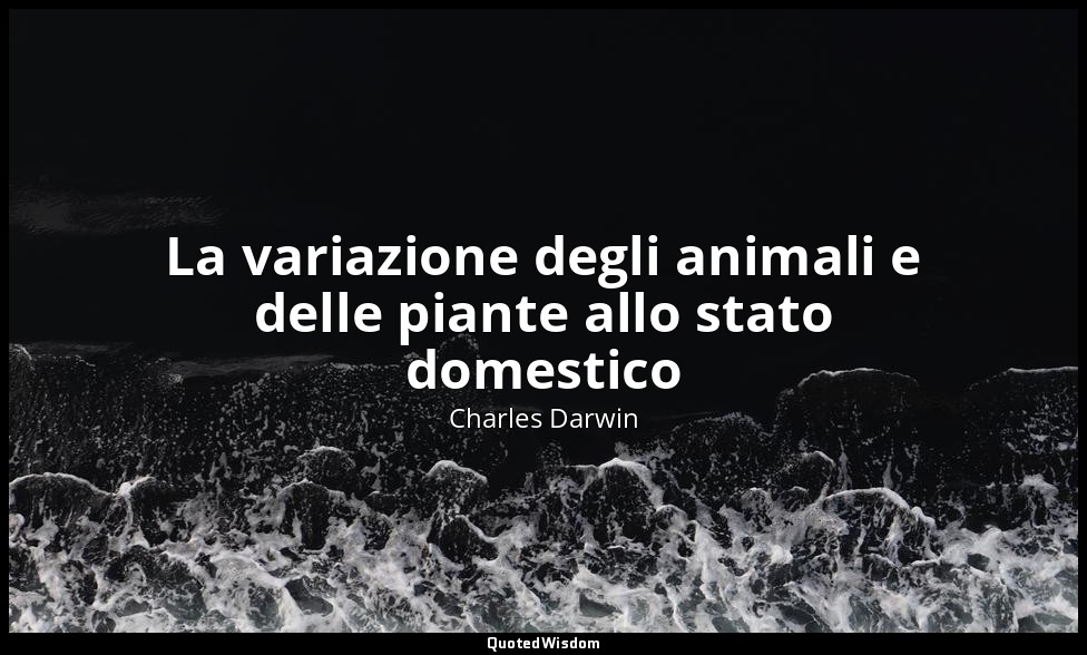 La variazione degli animali e delle piante allo stato domestico — Charles Darwin