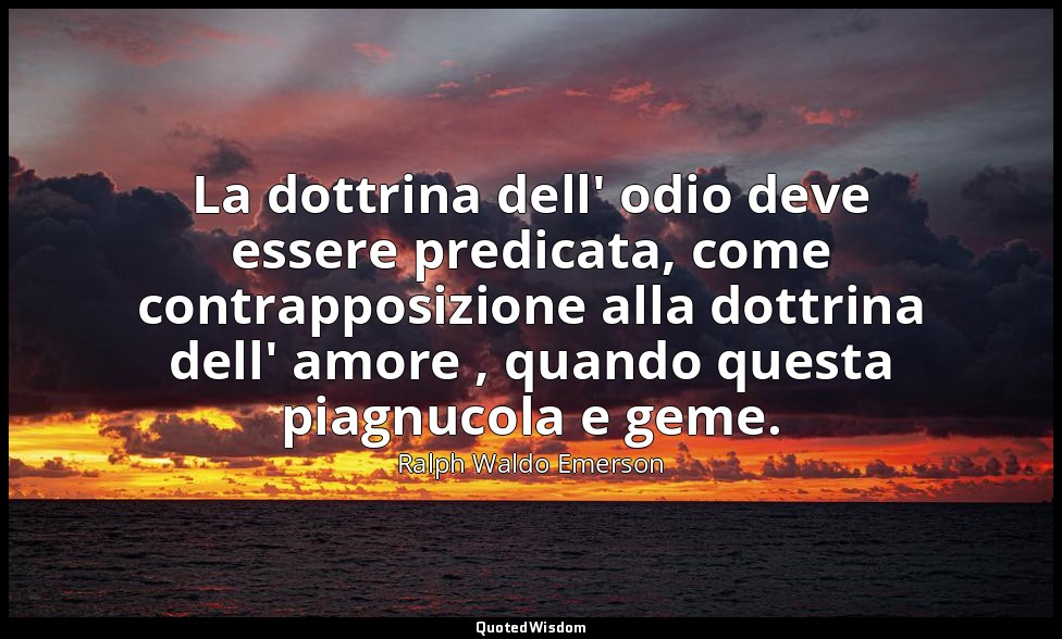La dottrina dell' odio deve essere predicata, come contrapposizione alla dottrin — Ralph Waldo Emerson