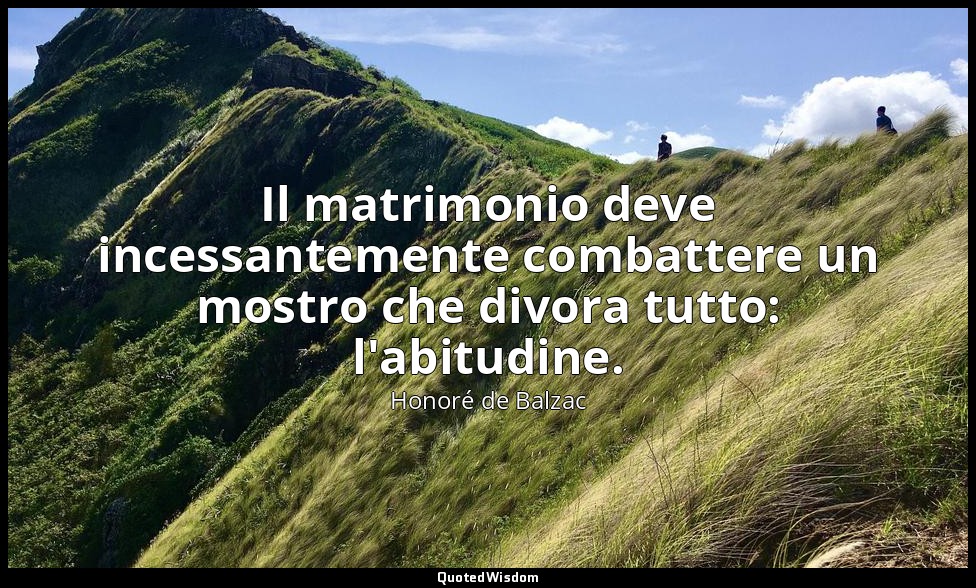 Il matrimonio deve incessantemente combattere un mostro che divora tutto: l'abit — Honoré de Balzac