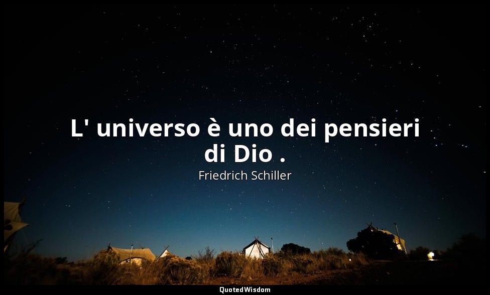 L' universo è uno dei pensieri di Dio . — Friedrich Schiller