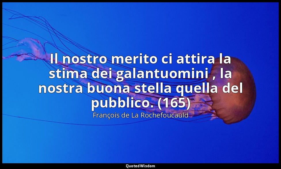 Il nostro merito ci attira la stima dei galantuomini , la nostra buona stella qu — François de La Rochefoucauld