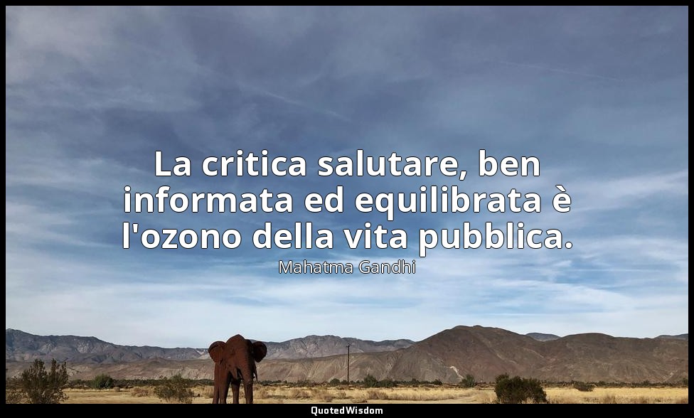 La critica salutare, ben informata ed equilibrata è l'ozono della vita pubblica. — Mahatma Gandhi
