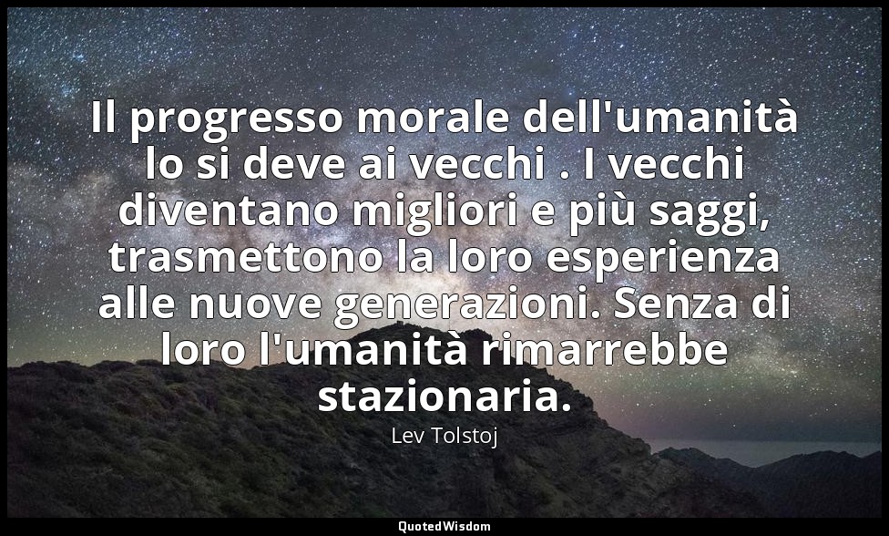 Il progresso morale dell'umanità lo si deve ai vecchi . I vecchi diventano migli — Lev Tolstoj