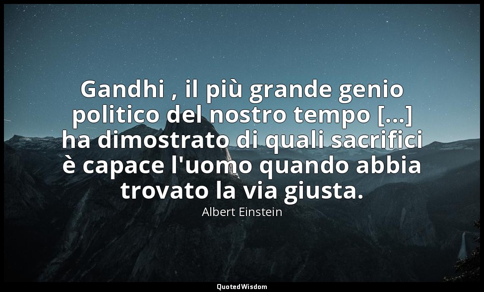 Gandhi , il più grande genio politico del nostro tempo [...] ha dimostrato di qu — Albert Einstein