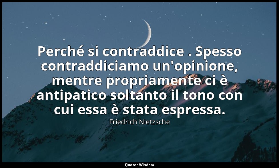 Perché si contraddice . Spesso contraddiciamo un'opinione, mentre propriamente c — Friedrich Nietzsche