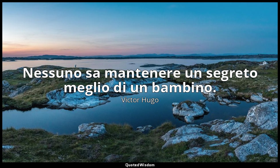 Nessuno sa mantenere un segreto meglio di un bambino. — Victor Hugo