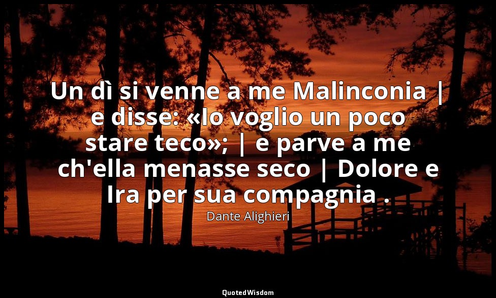 Un dì si venne a me Malinconia | e disse: «Io voglio un poco stare teco»; | e pa — Dante Alighieri