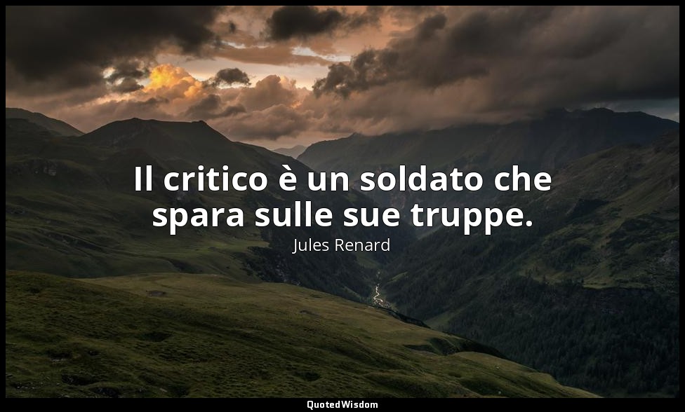 Il critico è un soldato che spara sulle sue truppe. — Jules Renard