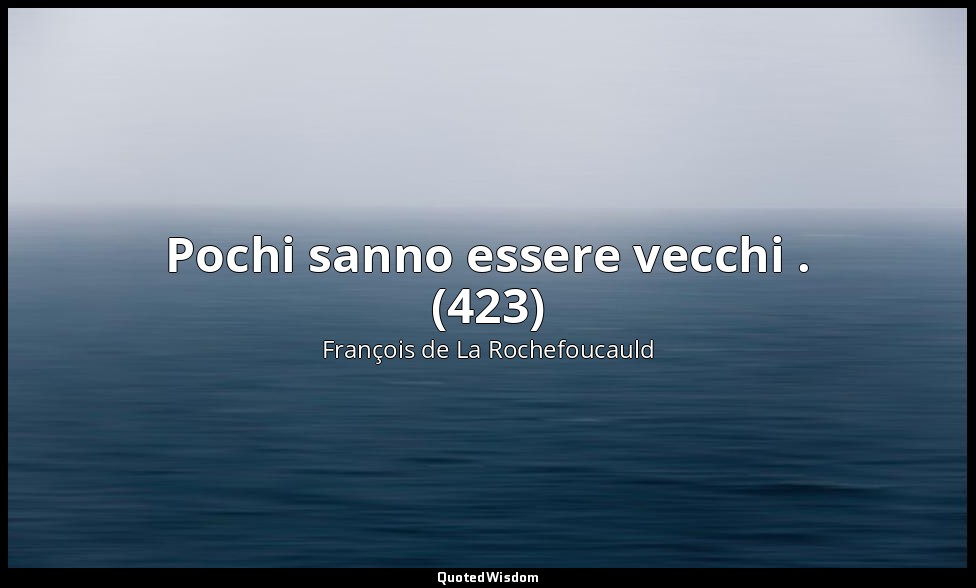Pochi sanno essere vecchi . (423) — François de La Rochefoucauld
