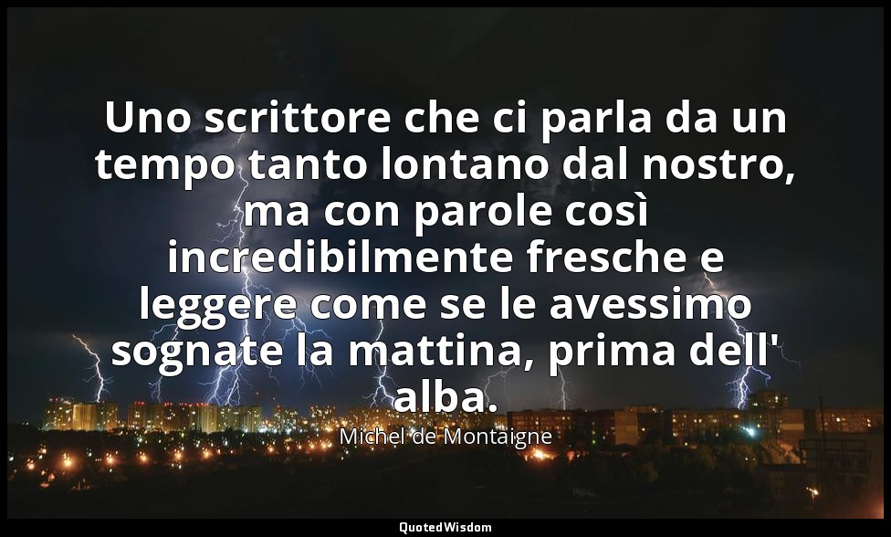 Uno scrittore che ci parla da un tempo tanto lontano dal nostro, ma con parole c — Michel de Montaigne