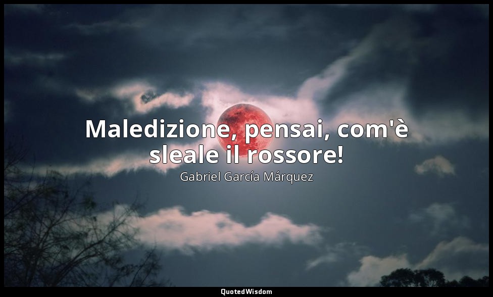 Maledizione, pensai, com'è sleale il rossore! — Gabriel García Márquez