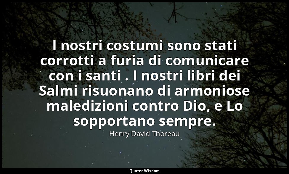 I nostri costumi sono stati corrotti a furia di comunicare con i santi . I nostr — Henry David Thoreau