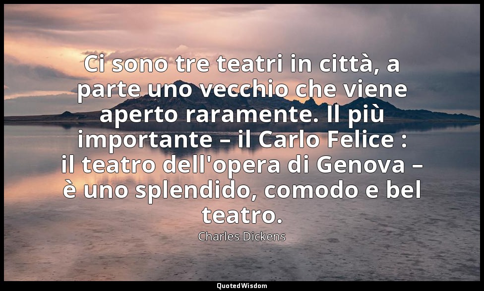 Ci sono tre teatri in città, a parte uno vecchio che viene aperto raramente. Il  — Charles Dickens