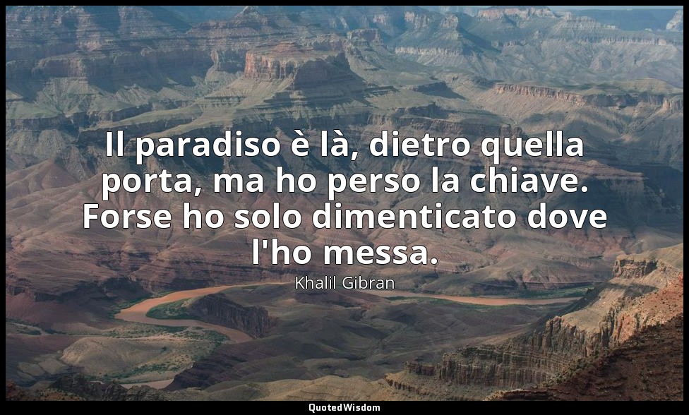 Il paradiso è là, dietro quella porta, ma ho perso la chiave. Forse ho solo dime — Khalil Gibran
