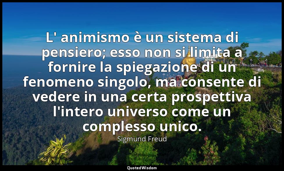 L' animismo è un sistema di pensiero; esso non si limita a fornire la spiegazion — Sigmund Freud