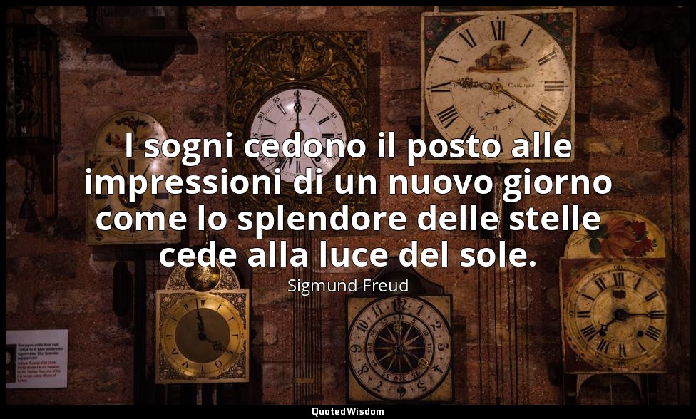 I sogni cedono il posto alle impressioni di un nuovo giorno come lo splendore de — Sigmund Freud