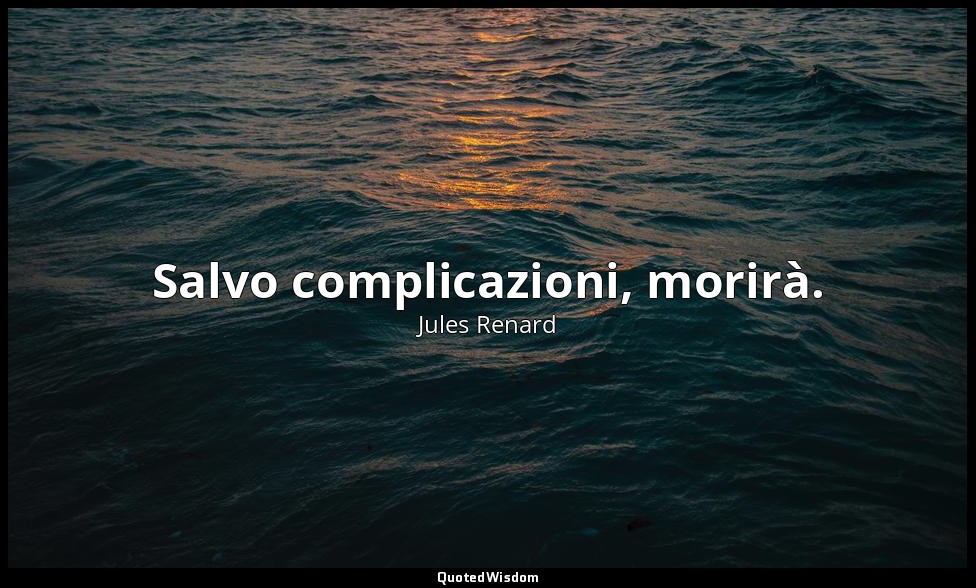 Salvo complicazioni, morirà. (12 ottobre 1900; Vergani, p. 174) — Jules Renard