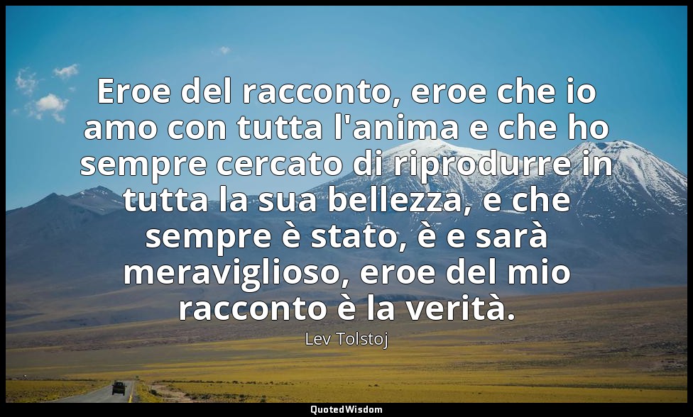 Eroe del racconto, eroe che io amo con tutta l'anima e che ho sempre cercato di  — Lev Tolstoj