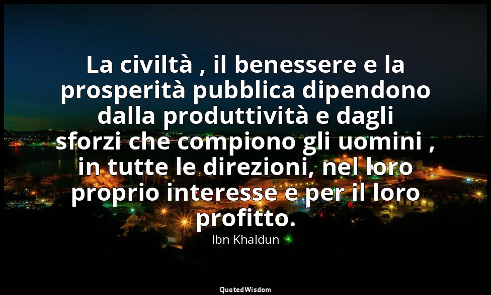 La civiltà , il benessere e la prosperità pubblica dipendono dalla produttività  — Ibn Khaldun