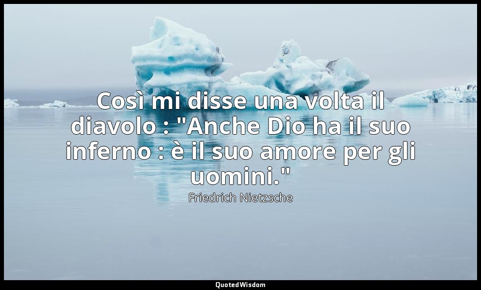 Così mi disse una volta il diavolo : "Anche Dio ha il suo inferno : è il suo amo — Friedrich Nietzsche