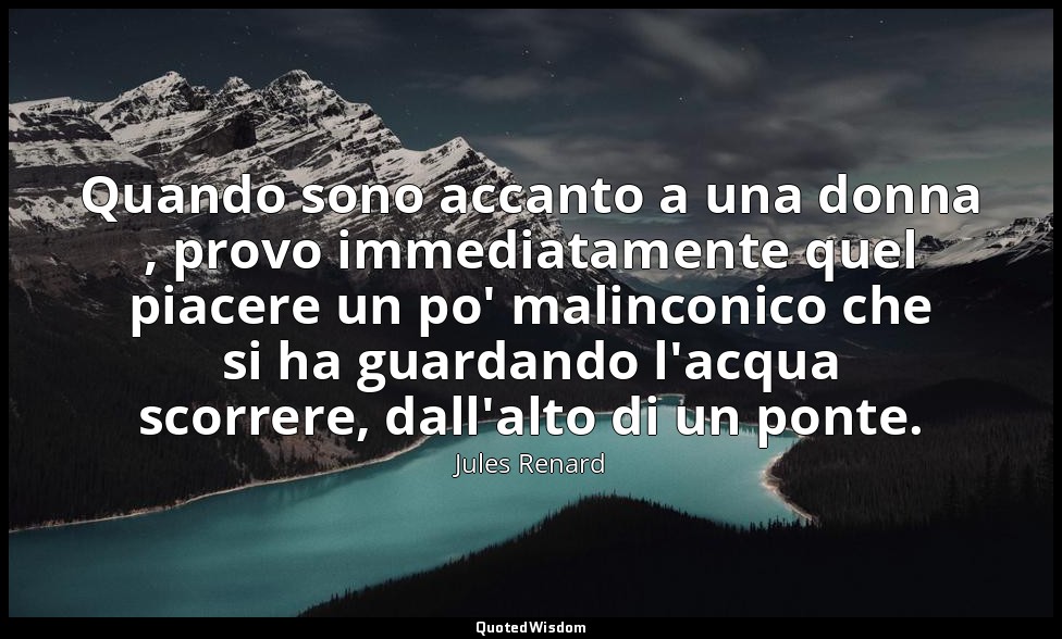 Quando sono accanto a una donna , provo immediatamente quel piacere un po' malin — Jules Renard