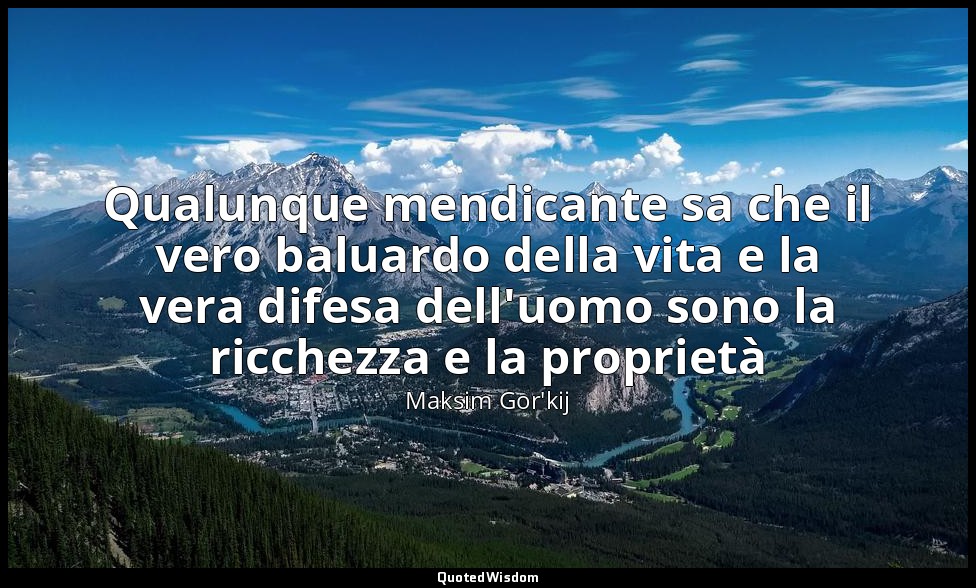 Qualunque mendicante sa che il vero baluardo della vita e la vera difesa dell'uo — Maksim Gor'kij