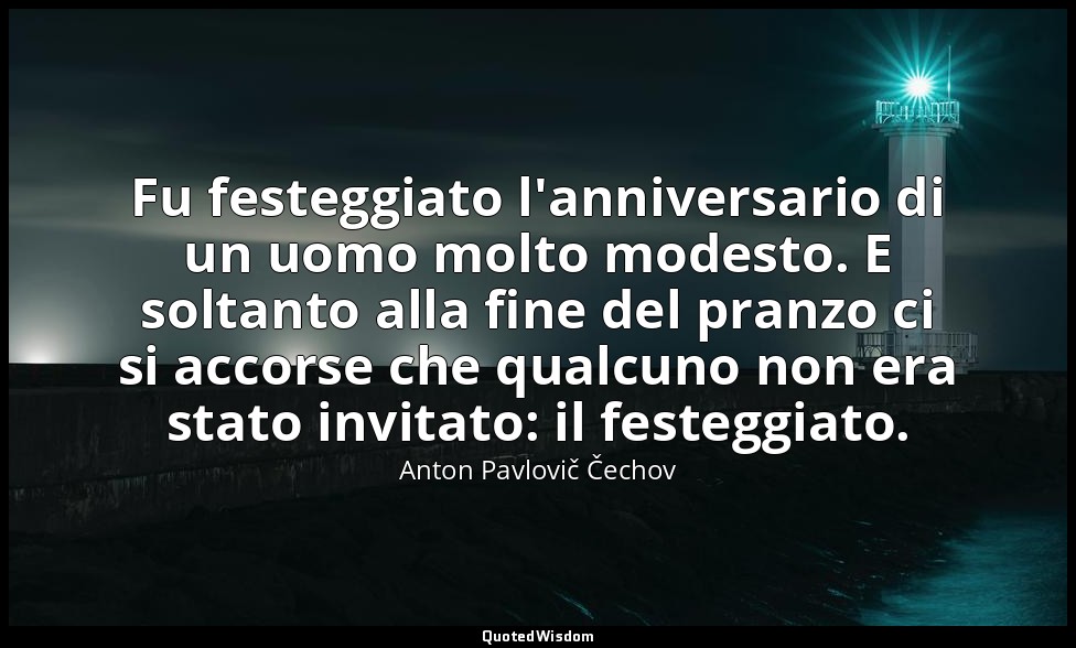 Fu festeggiato l'anniversario di un uomo molto modesto. E soltanto alla fine del — Anton Pavlovič Čechov